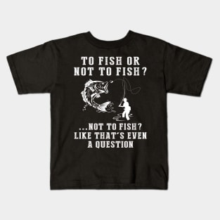 Reel in the Chuckles: To Fish or Not to Fish? Like That's Even a Question! Kids T-Shirt